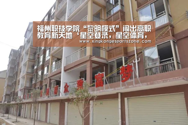 福州职技学院“黎明模式”闯出高职教育新天地‘星空登录,星空体育,星空真人,星空电竞’(图1) 星空登录,星空体育,星空真人,星空电竞
