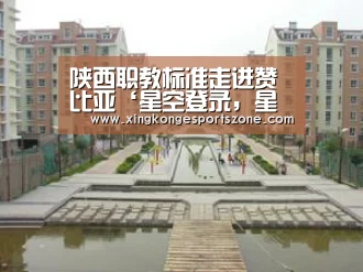 陕西职教标准走进赞比亚‘星空登录,星空体育,星空真人,星空电竞’(图1) 星空登录,星空体育,星空真人,星空电竞